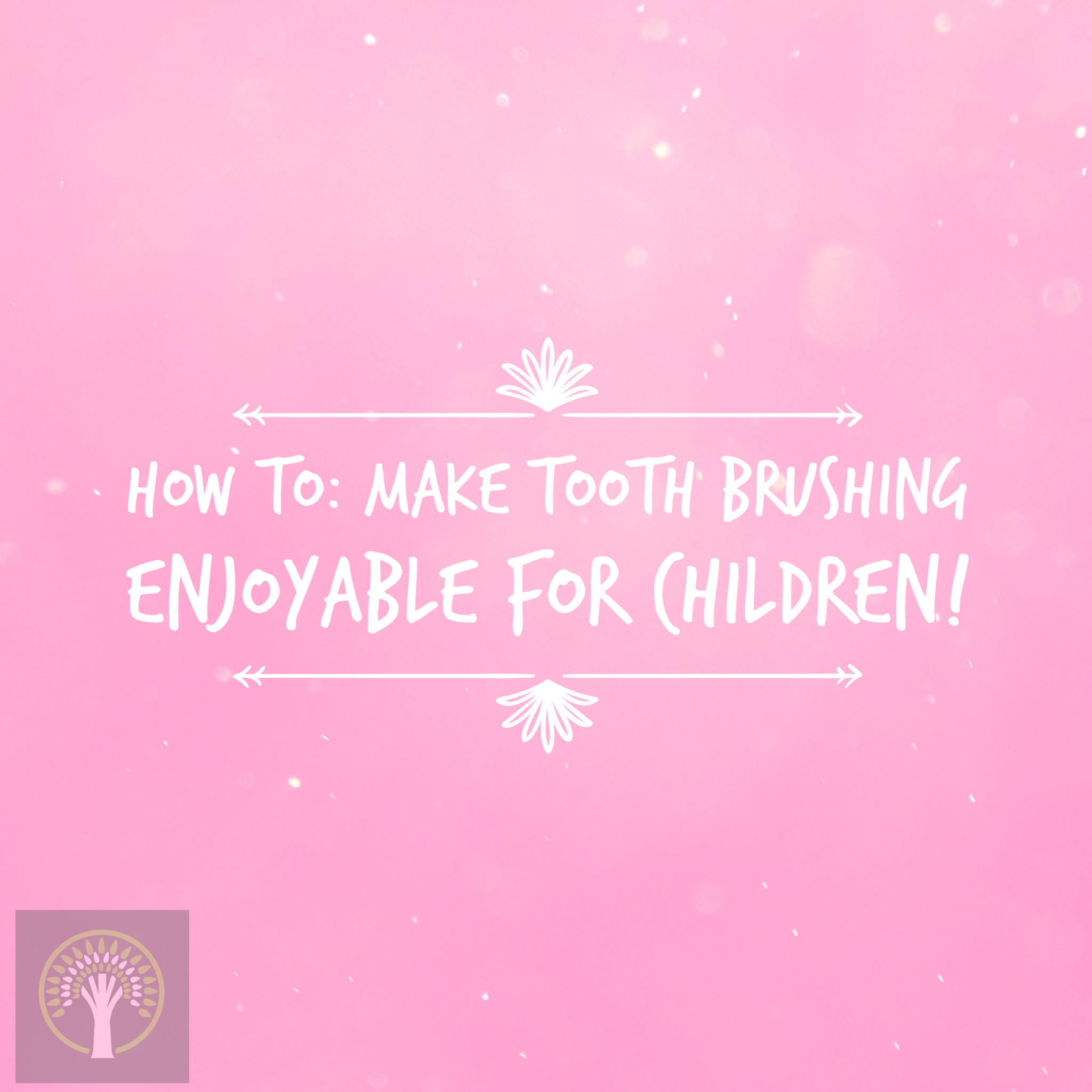 How To: Make Tooth Brushing Enjoyable For Children!